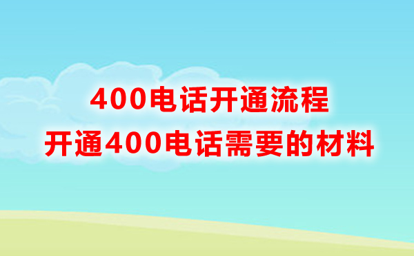 申請400電話需要準備什么材料，開通流程是怎樣的